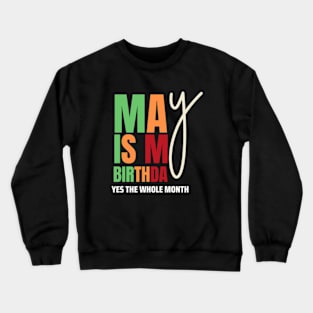 May Is My Birthday Yes The Whole Month Birthday Crewneck Sweatshirt